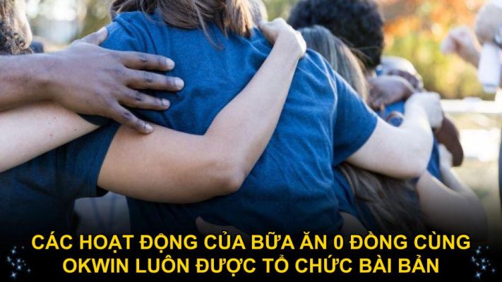 Các hoạt động của bữa ăn 0 đồng cùng Okwin luôn được tổ chức bài bản