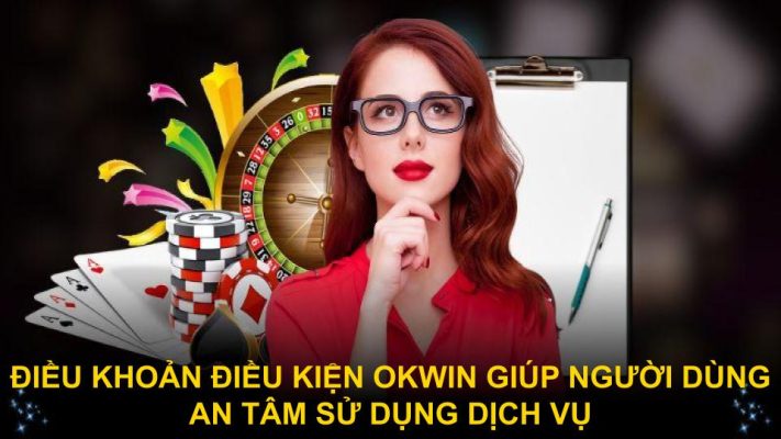 Điều Khoản Điều Kiện Okwin Giúp người chơi an tâm sử dụng dịch vụ