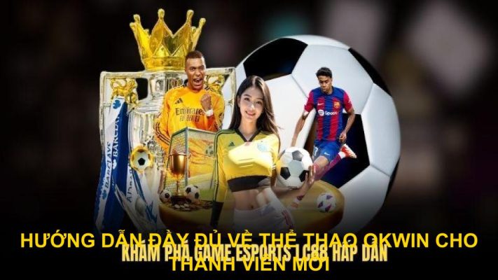 Hướng dẫn đầy đủ về thể thao Okwin cho thành viên mới