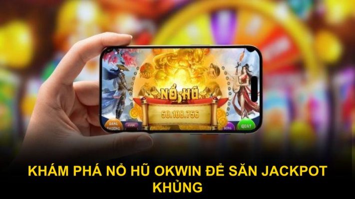 Khám phá nổ hũ Okwin để săn jackpot khủng