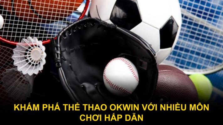 Khám phá thể thao Okwin với nhiều môn chơi hấp dẫn