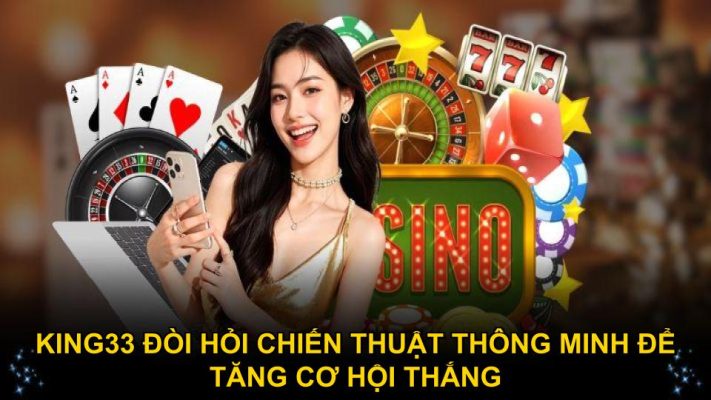 King33 đòi hỏi chiến thuật thông minh để tăng cơ hội thắng