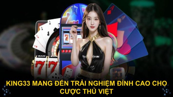 King33 mang đến trải nghiệm đỉnh cao cho cược thủ Việt