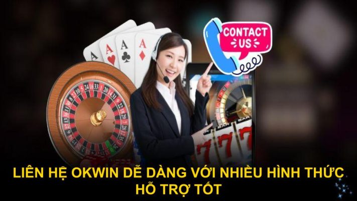 Liên hệ okwin dễ dàng nhiều hình thức hỗ trợ tốt 
