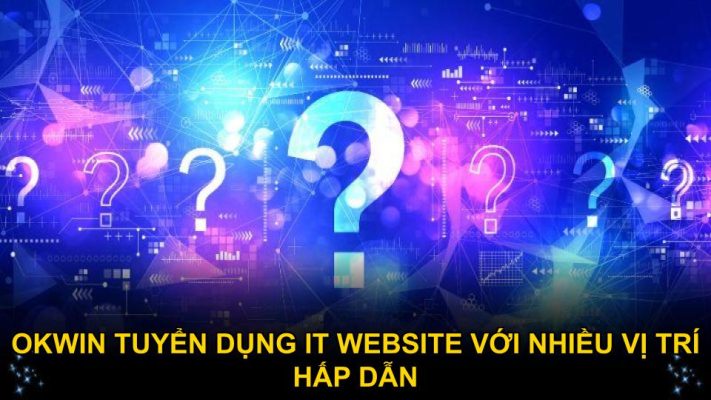 Okwin tuyển dụng IT website với nhiều vị trí hấp dẫn