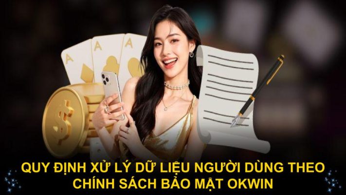 Quy định xử lý dữ liệu người dùng theo chính sách bảo mật Okwin