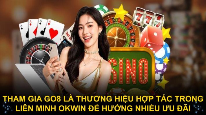 tham gia Go8 là thương hiệu hợp tác trong liên minh okwin để được hưởng nhiềug ưu đãi