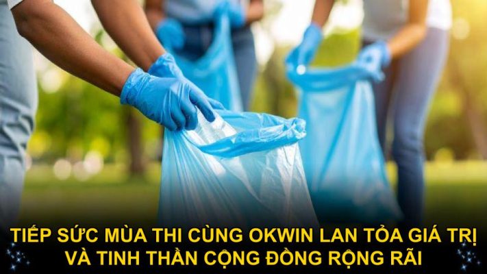 Tiếp sức mùa thi cùng Okwin lan tỏa giá trị và tinh thần cộng đồng rộng rãi