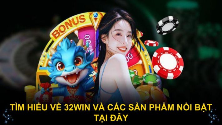 Tìm hiểu về 32win và các sản phẩm nổi bật tại đây