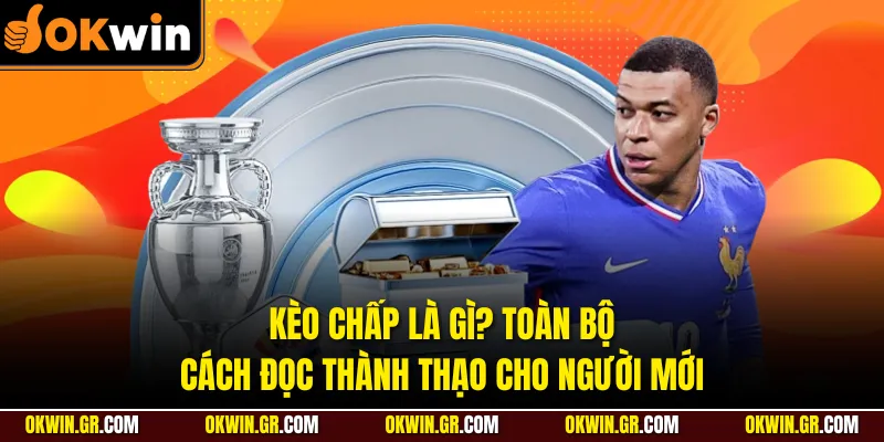 Kèo Chấp Là Gì? Toàn Bộ Cách Đọc Thành Thạo Cho Người Mới